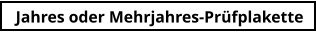 Jahres oder Mehrjahres-Prüfplakette